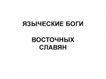 Презентация по истории Языческие боги восточных славян