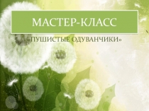 Презентация к уроку ПУШИСТЫЕ ОДУВАНЧИКИ