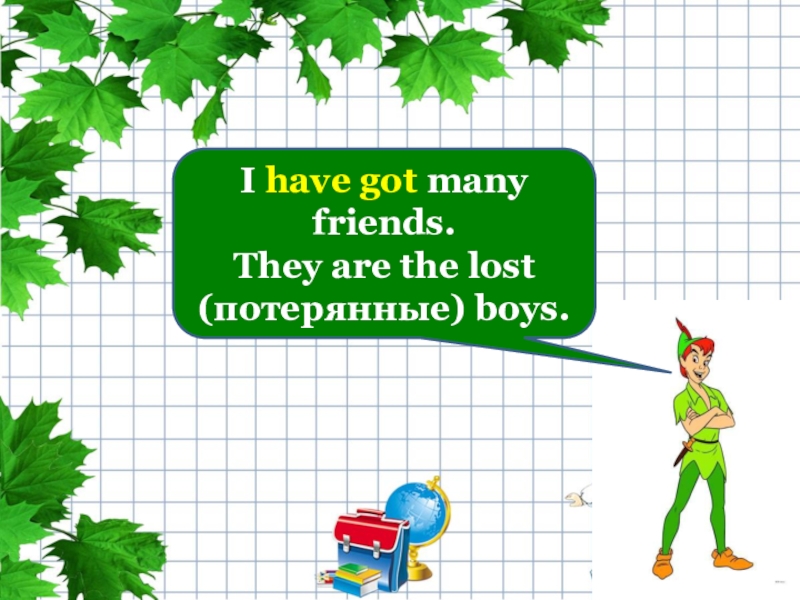 I have got many friends.They are the lost (потерянные) boys.