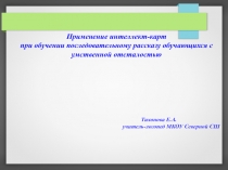 Презентация доклада Применение интеллект-карт при обучении последовательному рассказу обучающихся с умственной отсталостью