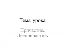 Презентация по русскому языку на тему Причастие. Деепричастие. (7 класс)