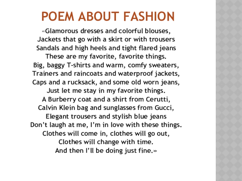 Poem about fashion«Glamorous dresses and colorful blouses,Jackets that go with a skirt or with trousersSandals and high