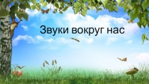 ПРЕЗЕНТАЦИЯ Звуки вокруг нас