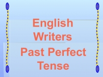 Презентация по английскому языку на тему: English writers. The Past Perfect Tense - Ағылшын жазушылары. Аяқталған өткен шақ