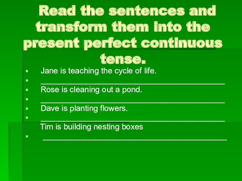 Read the sentences and transform them into the present perfect continuous tense. Jane is teaching the