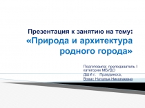 Презентация к занятию Природа и архитектура родного города