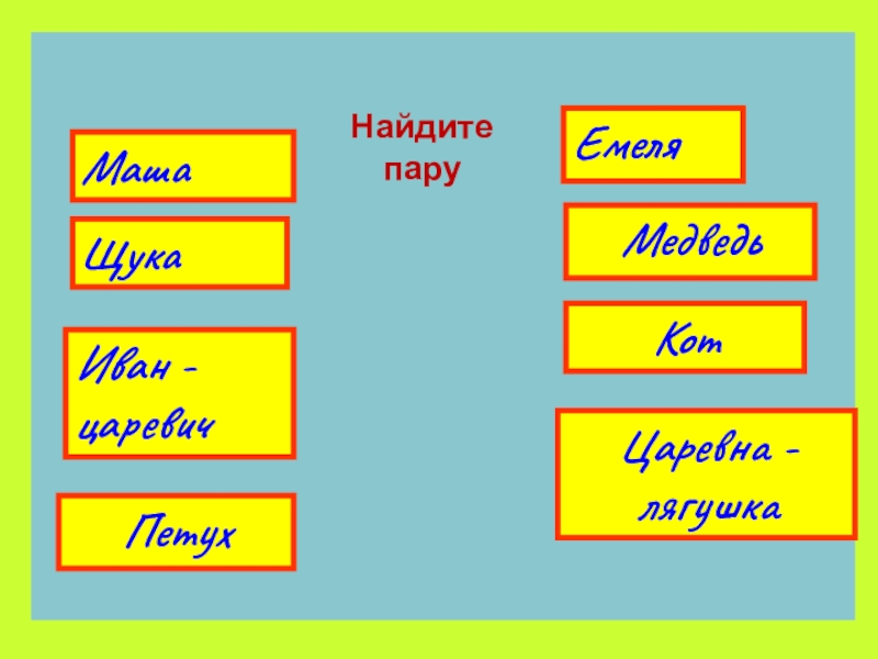 КотМедведьМашаИван - царевичПетухЩукаЕмеляЦаревна - лягушкаНайдите пару