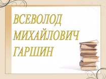 Презентация по литературному чтению В.М.Гаршин