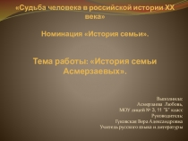 Человек в истории. Россия – ХХ век Судьба человека в российской истории ХХ века номинация История семьи. Тема работы: История семьи Асмерзаевых.