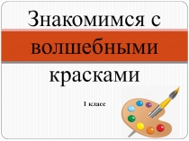 Презентация по ИЗО на тему Знакомимся с волшебными красками (1 класс)