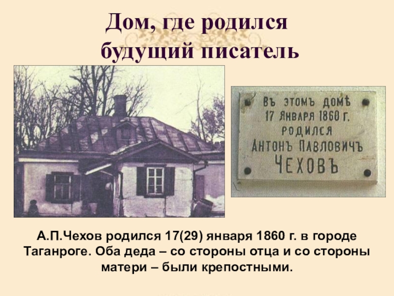 Дом, где родился будущий писательА.П.Чехов родился 17(29) января 1860 г. в городе Таганроге. Оба деда –