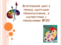 Роль эстетического цикла в период адаптации первоклассников, в соответствии с требованиями ФГОС.
