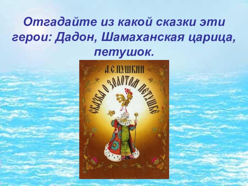 Отгадайте из какой сказки эти герои: Дадон, Шамаханская царица, петушок.
