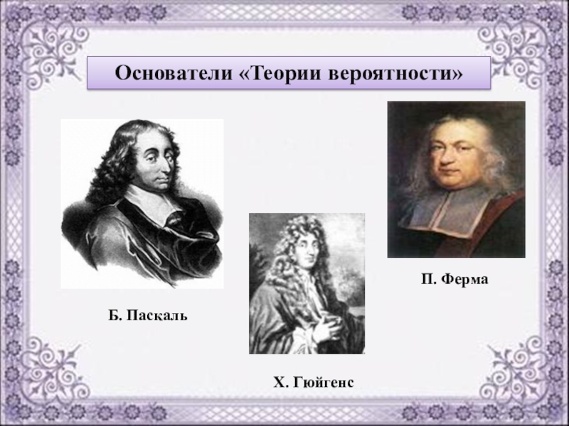 Основоположником учения. Паскаль ферма Гюйгенс. Основатели теории вероятности. Основатели теории вероятности Паскаль. Ферма теория вероятности.