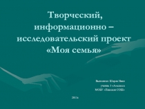 Творческий информационно - исследовательский проект на тему: Моя семья  (3 класс)