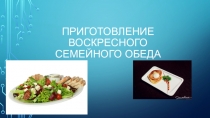 Презентация к проектуПриготовление воскресного блюда