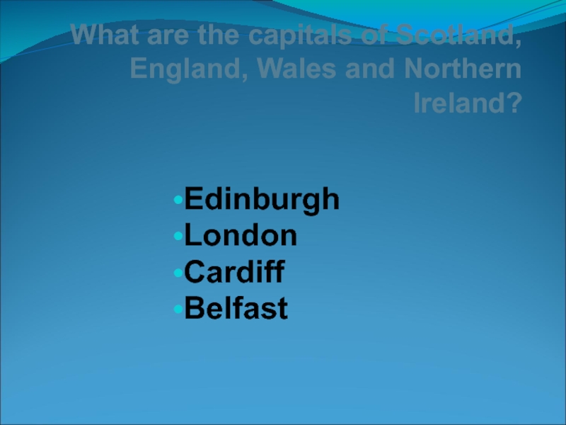 What are the capitals of Scotland, England, Wales and Northern Ireland?EdinburghLondonCardiffBelfast