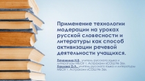 Презентация Применение технологии модерации на уроках русской словесности и литературы как способ активизации речевой деятельности учащихся