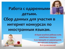 Презентация по английскому языку на тему Работа с одаренными детьми. Сбор данных для участия в интернет конкурсах по иностранным языкам