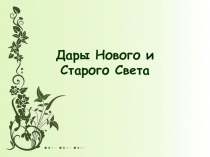 Презентация по биологии Дары Нового и Старого Света (6 класс)
