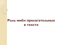 Презентация по русскому языку  Роль имён прилагательных в тексте