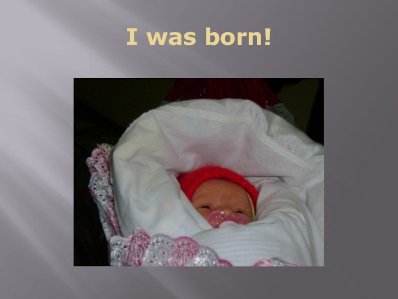 I was born!
