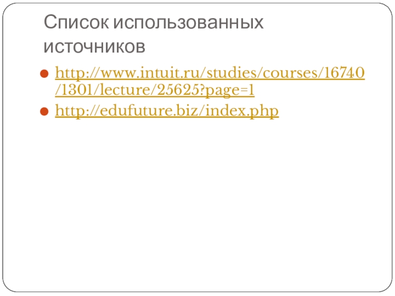 Список использованных источниковhttp://www.intuit.ru/studies/courses/16740/1301/lecture/25625?page=1http://edufuture.biz/index.php