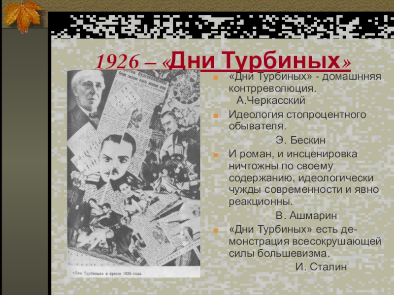 1926 – «Дни Турбиных»«Дни Турбиных» - домашнняя контрреволюция.      			 А.ЧеркасскийИдеология стопроцентного обывателя.