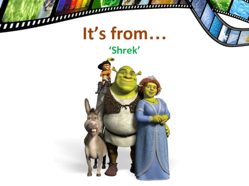 ‘Shrek’It’s from…