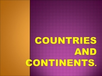 Презентация Countries and continents.