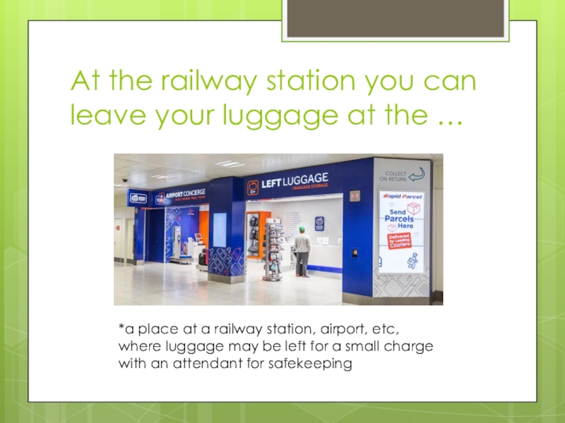 At the railway station you can leave your luggage at the …*a place at a railway station,