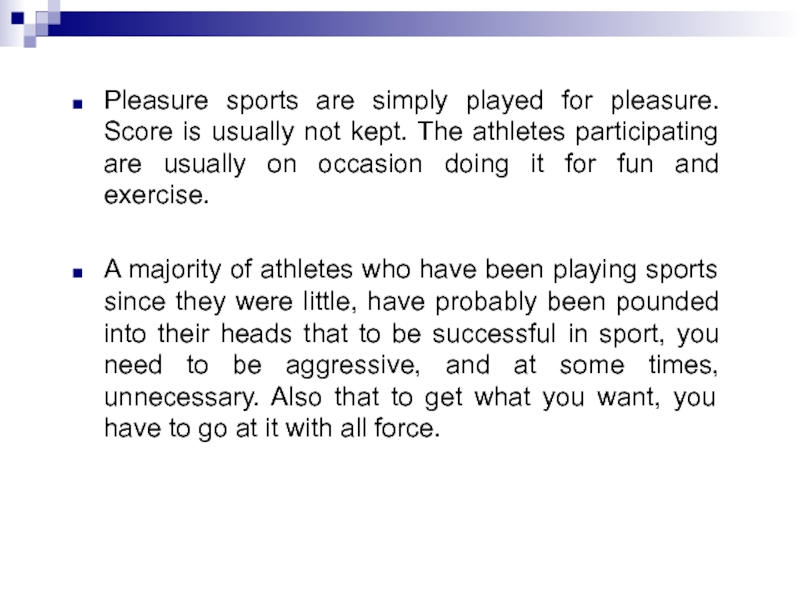 Pleasure sports are simply played for pleasure. Score is usually not kept. The athletes participating are usually