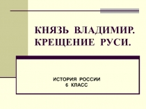 Презентация по истории на тему Князь Владимир. Крещение Руси.