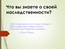 Презентация по биологии на тему:Что вы знаете о своей наследственности?