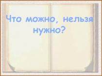 Презентация по обществознанию на тему Что можно, что нельзя. что нужно? (7 класс) учебник Никитина