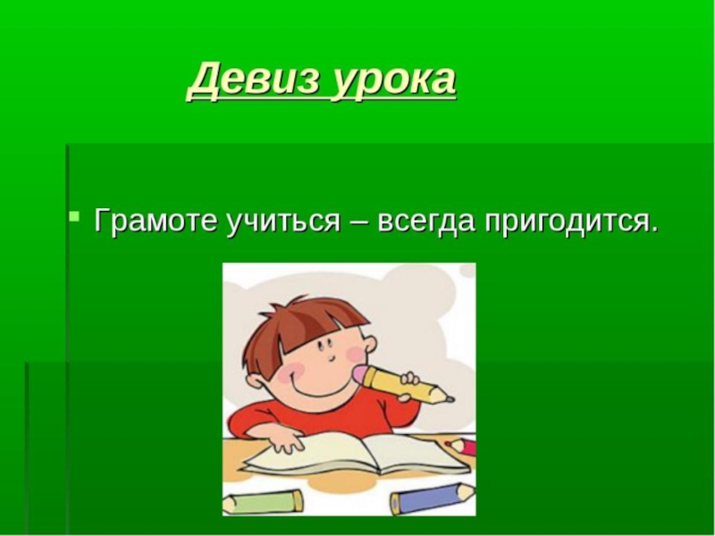 Постоянно учусь. Девиз урока по русскому языку. Девиз урока грамоте учиться всегда пригодится. Рисунок к пословице грамоте учиться всегда пригодится. Учиться всегда пригодится иллюстрация.