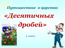 ПРЕЗЕНТАЦИЯ Путешествие в царство десятичных дробей.