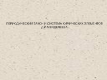 ПЕРИОДИЧЕСКИЙ ЗАКОН И СИСТЕМА ХИМИЧЕСКИХ ЭЛЕМЕНТОВ Д.И.МЕНДЕЛЕЕВА - подготовка к ЕГЭ