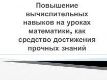 Презентация к докладу по теме Повышение вычислительных навыков на уроках математики