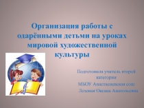 Организация работы с одаренными детьми на уроках мировой художественной культуры