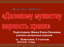 Презентация Далёкому мужеству верность храня (4 класс)