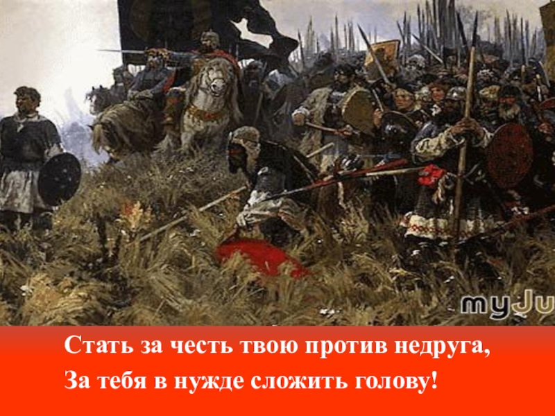 Сложили голову в бою. Стать за честь твою против недруга. Стать за честь твою против недруга за тебя в нужде. Стать за честь. Твою против недруга нужде сложить голову.