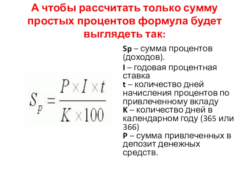 А чтобы рассчитать только сумму простых процентов формула будет выглядеть так: Sp – сумма процентов (доходов).I