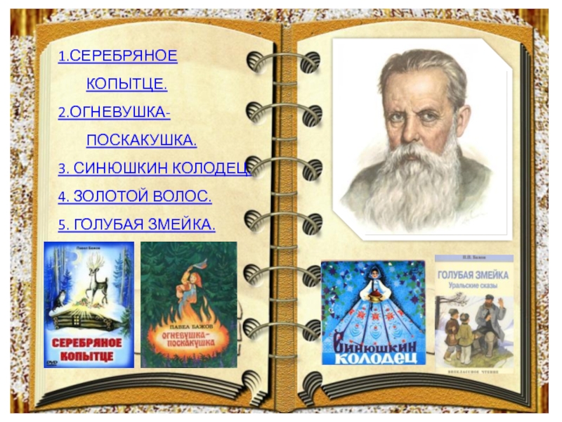 1.СЕРЕБРЯНОЕ КОПЫТЦЕ.2.ОГНЕВУШКА-ПОСКАКУШКА.3. СИНЮШКИН КОЛОДЕЦ.4. ЗОЛОТОЙ ВОЛОС.5. ГОЛУБАЯ ЗМЕЙКА.