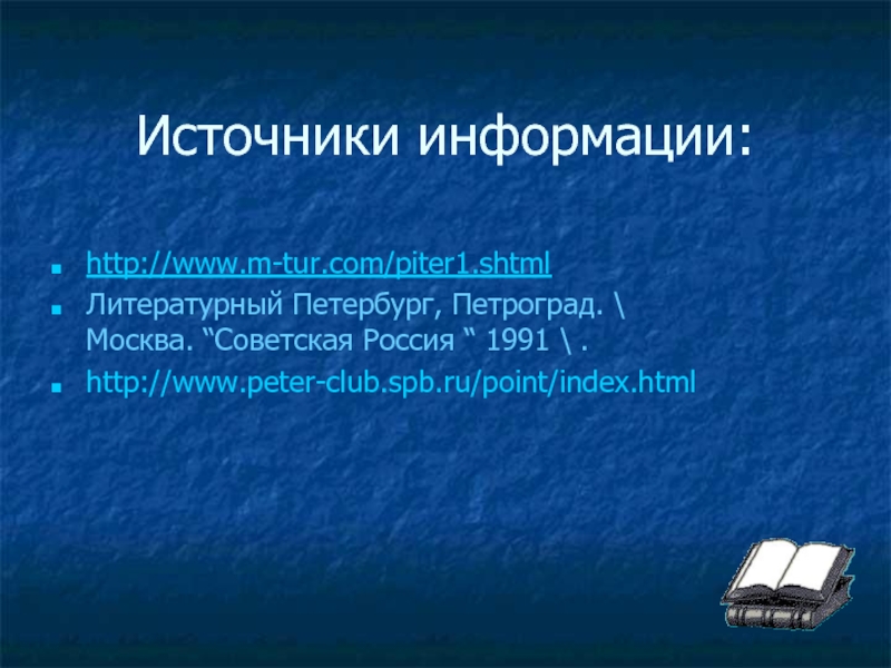 Источники информации:http://www.m-tur.com/piter1.shtmlЛитературный Петербург, Петроград. \ Москва. “Советская Россия “ 1991 \ .http://www.peter-club.spb.ru/point/index.html