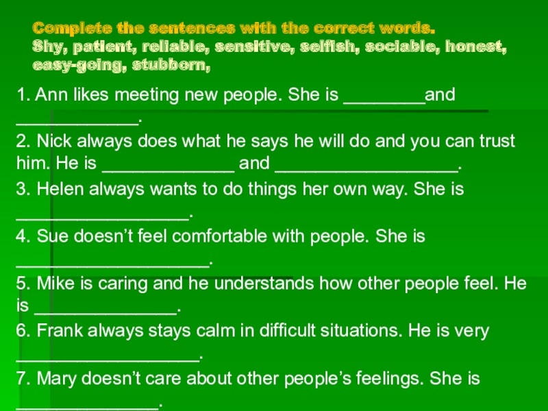 Complete with the correct words. Easy going перевод. Optimistic shy Selfish reliable stubborn sincere sensitive sociable Patient easy-going антонимы. Ann likes meeting New people she is. Предложение со словом easy going.