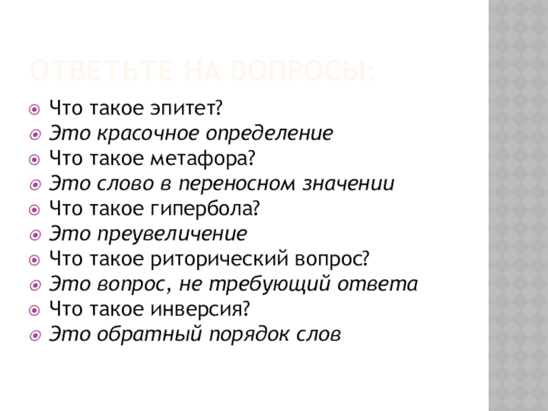 Ответьте на вопросы:Что такое эпитет?Это красочное определениеЧто такое метафора?Это слово в переносном значенииЧто такое гипербола?Это преувеличениеЧто такое