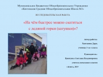 Исследовательская работа :На чём быстрее можно скатиться с ледяной горки (катушки)?.