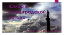 Презентация по краеведению Юмор о ленинградской погоде