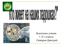 Презентация исследовательского проекта Кто живет на наших ладошках?